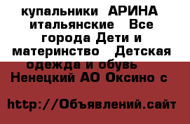 купальники “АРИНА“ итальянские - Все города Дети и материнство » Детская одежда и обувь   . Ненецкий АО,Оксино с.